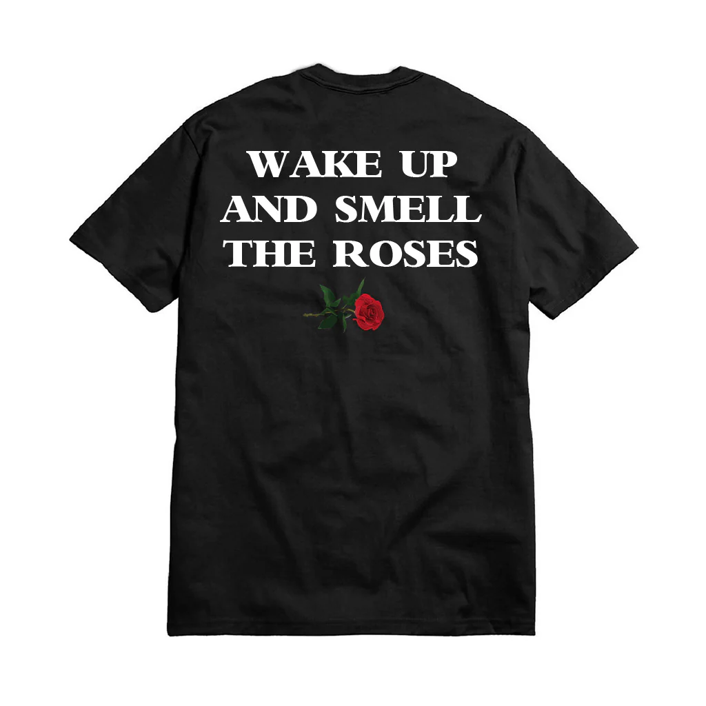 WAKE UP & SMELL THE ROSES T-SHIRT